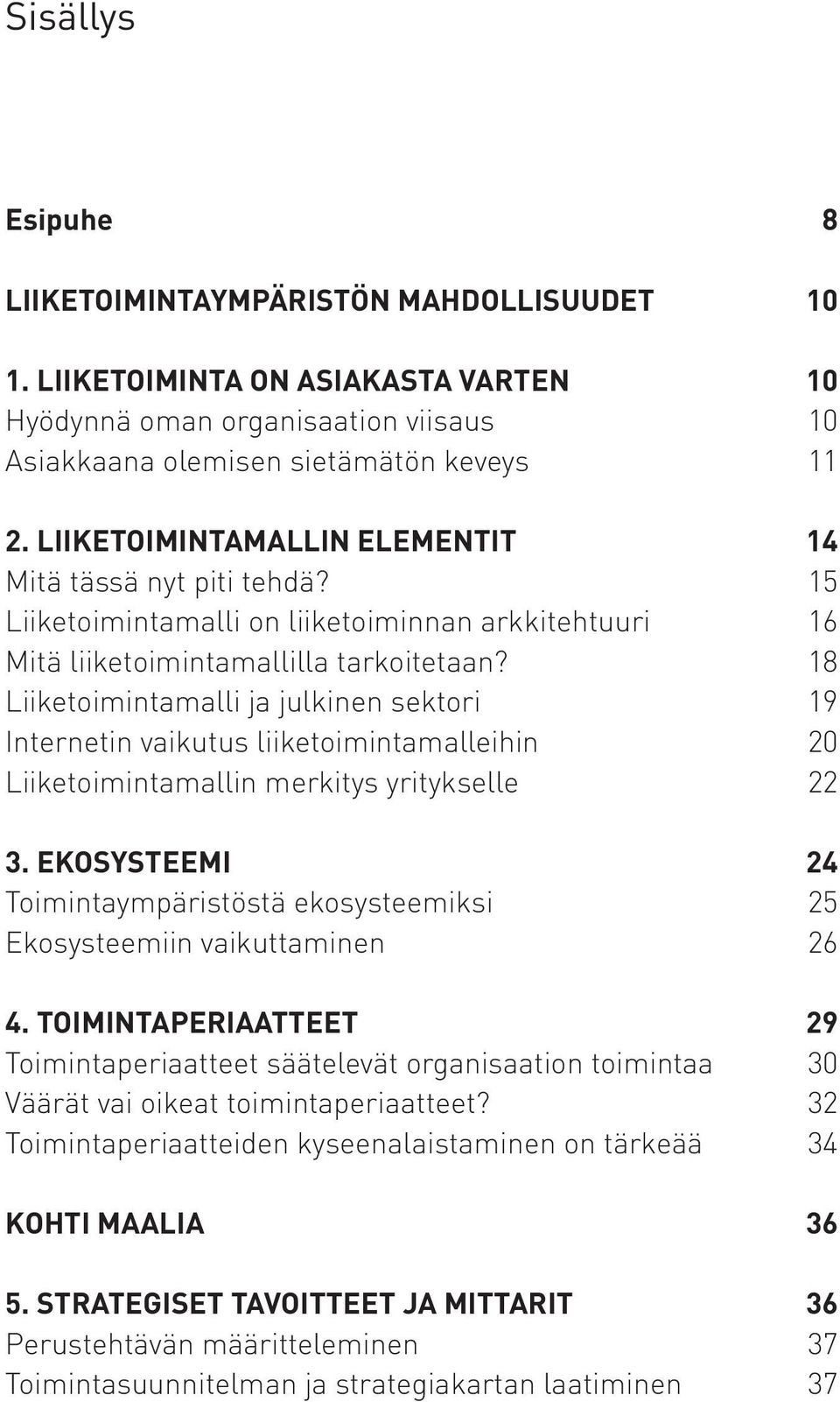 18 Liiketoimintamalli ja julkinen sektori 19 Internetin vaikutus liiketoimintamalleihin 20 Liiketoimintamallin merkitys yritykselle 22 3.