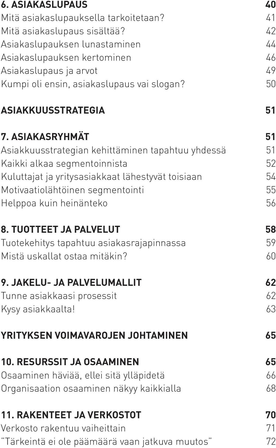 ASIAKASRYHMÄT 51 Asiakkuusstrategian kehittäminen tapahtuu yhdessä 51 Kaikki alkaa segmentoinnista 52 Kuluttajat ja yritysasiakkaat lähestyvät toisiaan 54 Motivaatiolähtöinen segmentointi 55 Helppoa