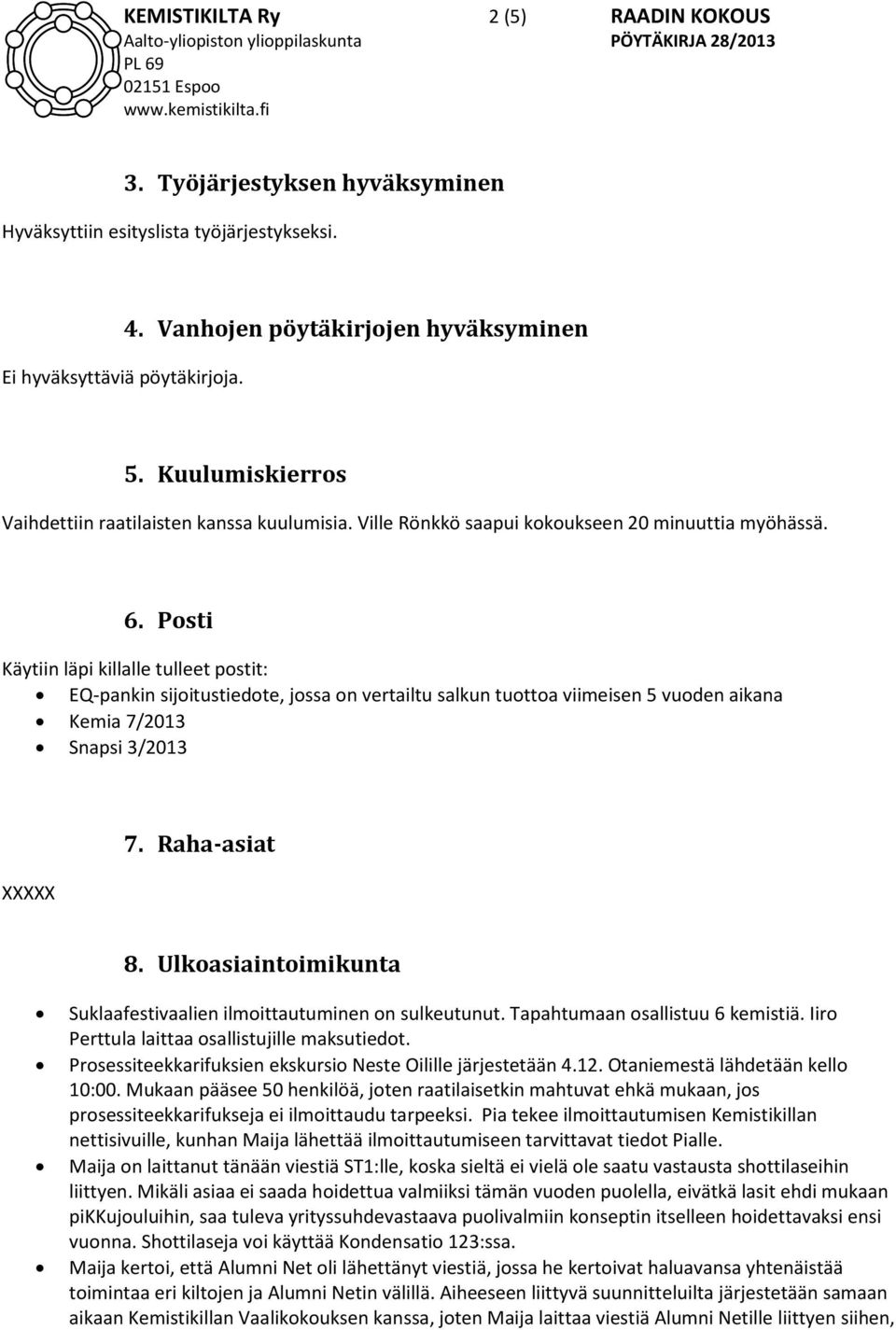 Posti Käytiin läpi killalle tulleet postit: EQ-pankin sijoitustiedote, jossa on vertailtu salkun tuottoa viimeisen 5 vuoden aikana Kemia 7/2013 Snapsi 3/2013 XXXXX 7. Raha-asiat 8.