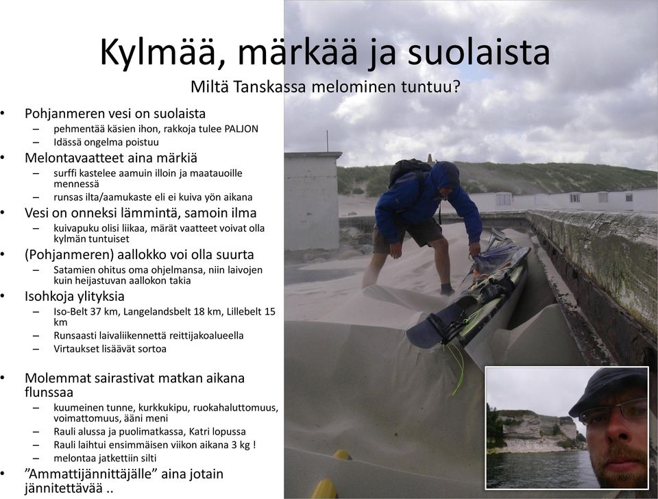 ilta/aamukaste eli ei kuiva yön aikana Vesi on onneksi lämmintä, samoin ilma kuivapuku olisi liikaa, märät vaatteet voivat olla kylmän tuntuiset (Pohjanmeren) aallokko voi olla suurta Satamien ohitus