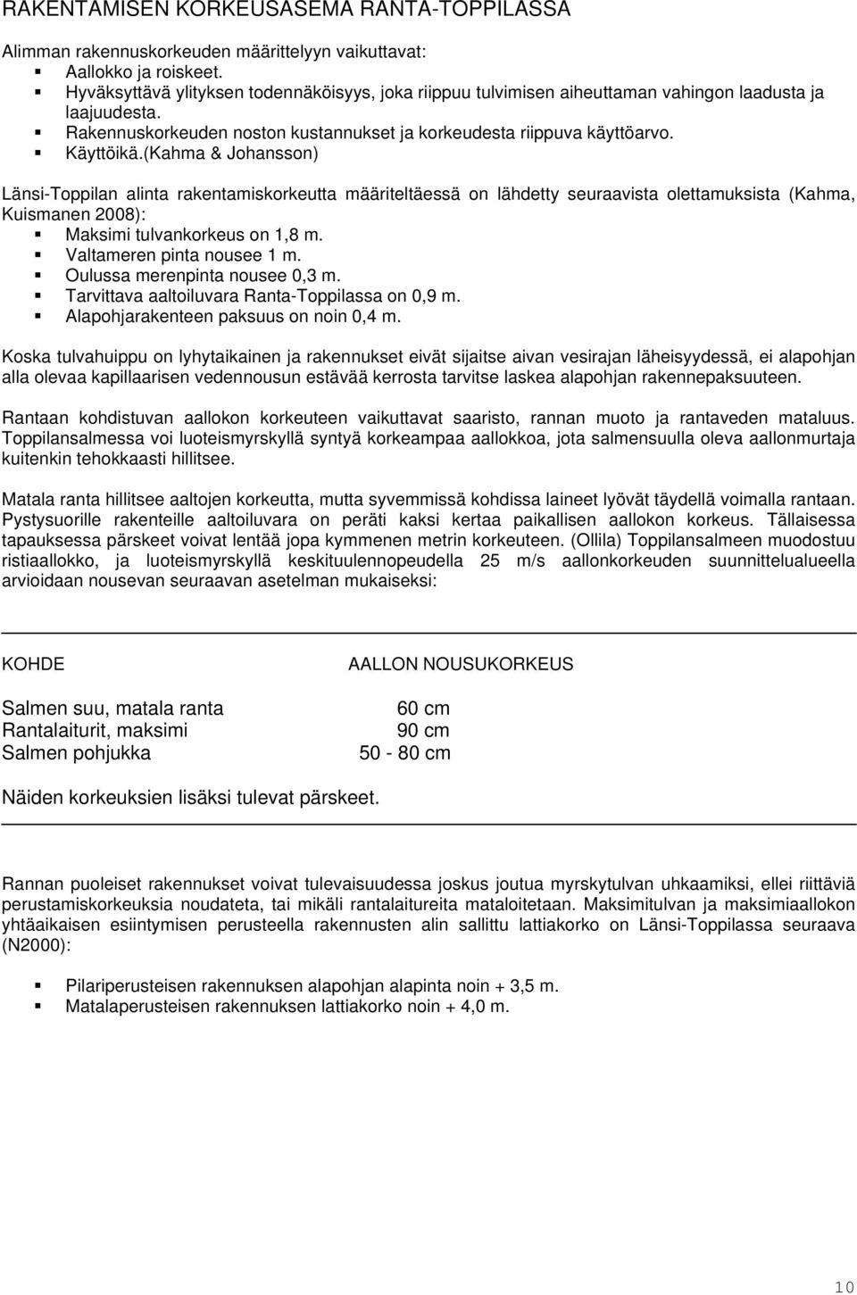 (Kahma & Johansson) Länsi-Toppilan alinta rakentamiskorkeutta määriteltäessä on lähdetty seuraavista olettamuksista (Kahma, Kuismanen 2008): Maksimi tulvankorkeus on 1,8 m.