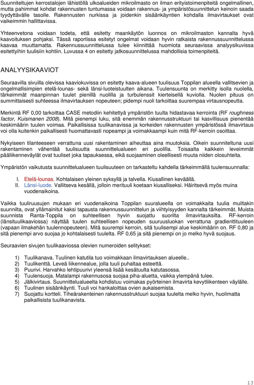Yhteenvetona voidaan todeta, että esitetty maankäytön luonnos on mikroilmaston kannalta hyvä kaavoituksen pohjaksi.