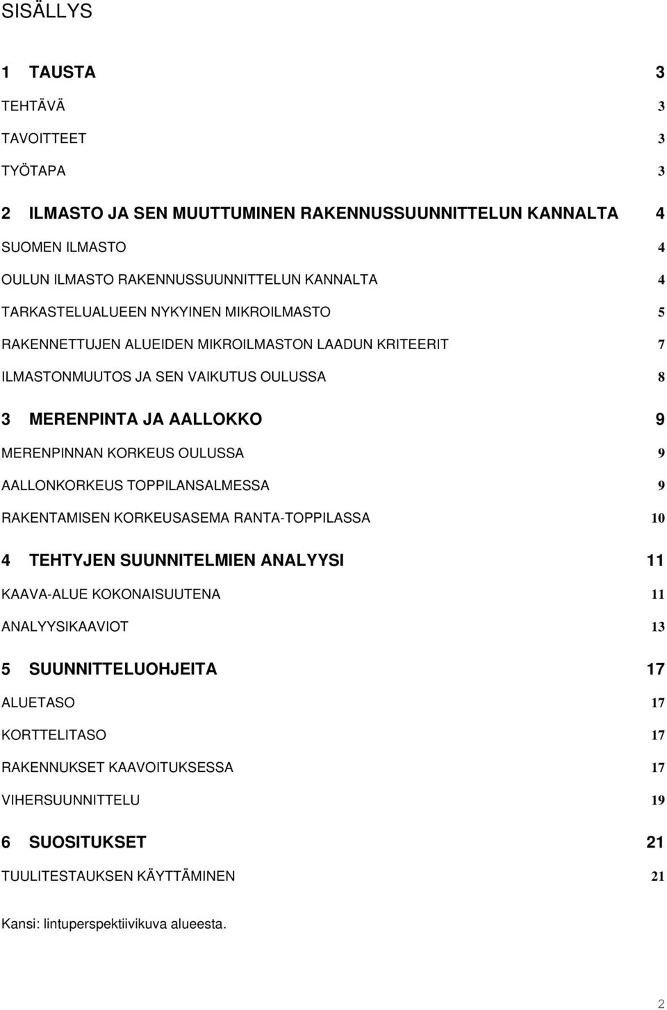 KORKEUS OULUSSA 9 AALLONKORKEUS TOPPILANSALMESSA 9 RAKENTAMISEN KORKEUSASEMA RANTA-TOPPILASSA 10 4 TEHTYJEN SUUNNITELMIEN ANALYYSI 11 KAAVA-ALUE KOKONAISUUTENA 11 ANALYYSIKAAVIOT 13