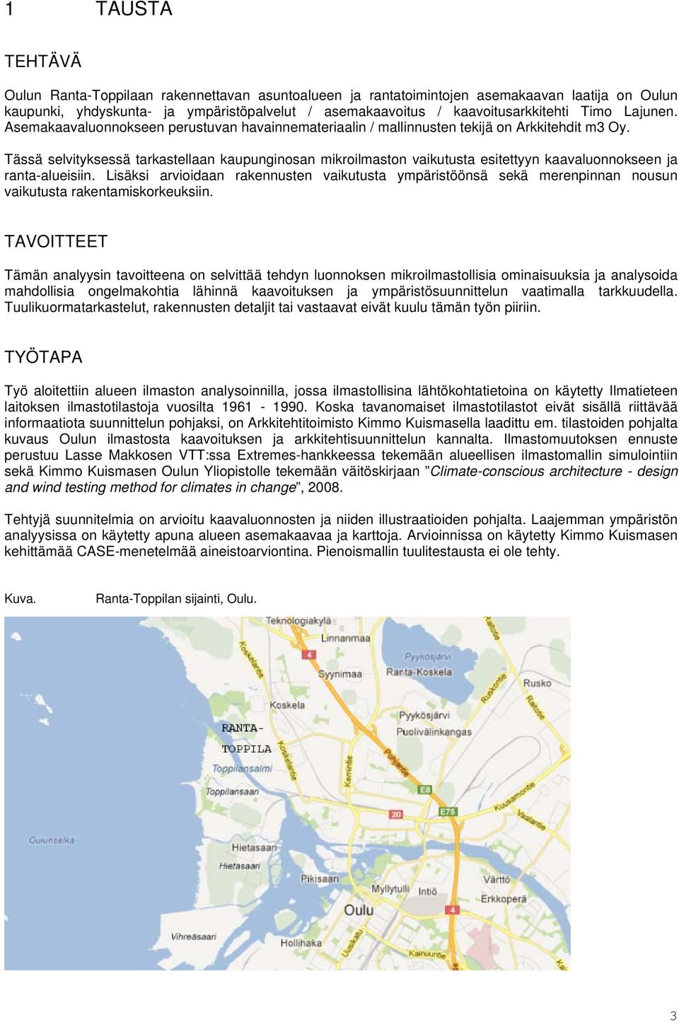 Tässä selvityksessä tarkastellaan kaupunginosan mikroilmaston vaikutusta esitettyyn kaavaluonnokseen ja ranta-alueisiin.
