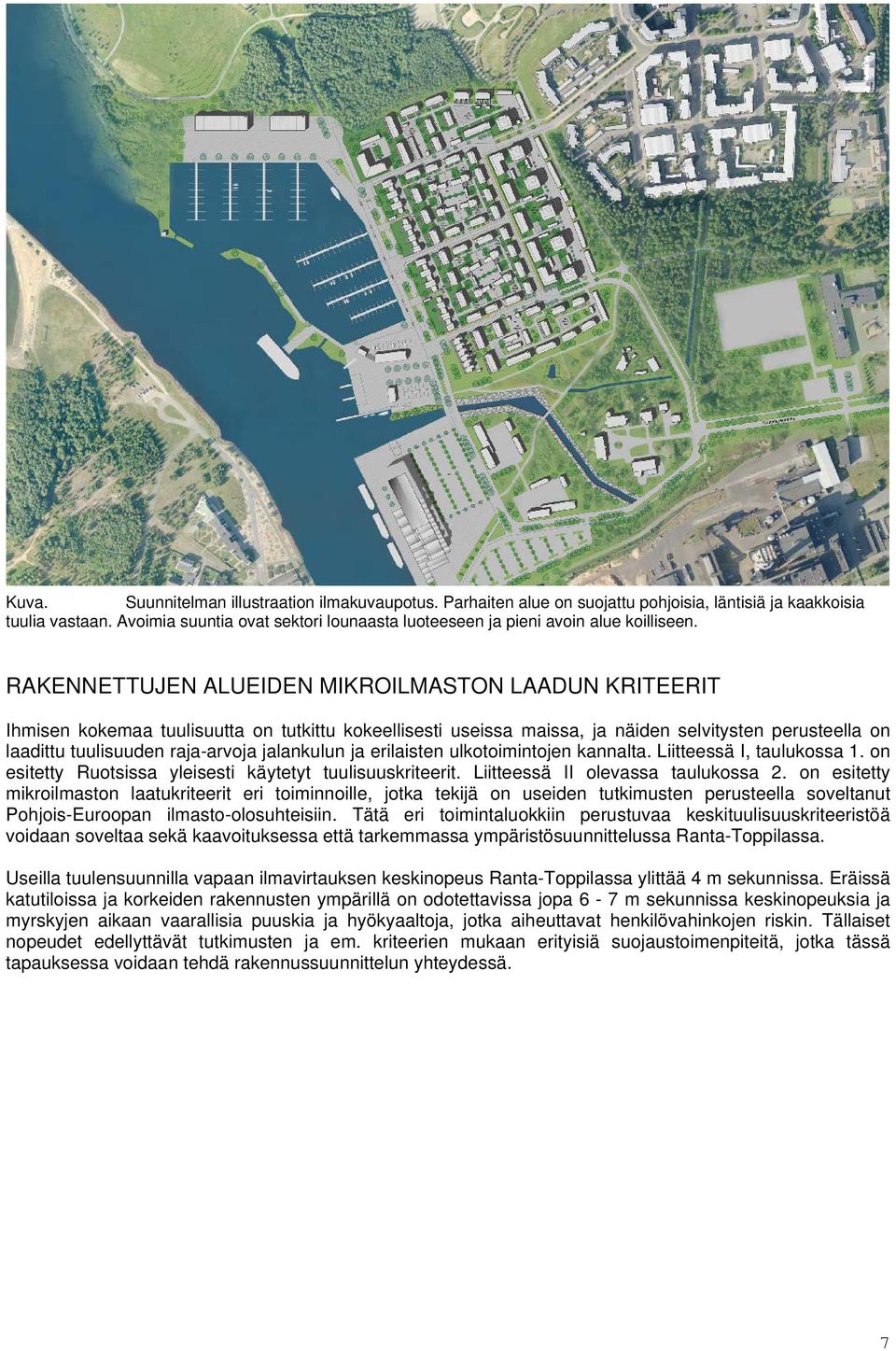 RAKENNETTUJEN ALUEIDEN MIKROILMASTON LAADUN KRITEERIT Ihmisen kokemaa tuulisuutta on tutkittu kokeellisesti useissa maissa, ja näiden selvitysten perusteella on laadittu tuulisuuden raja-arvoja