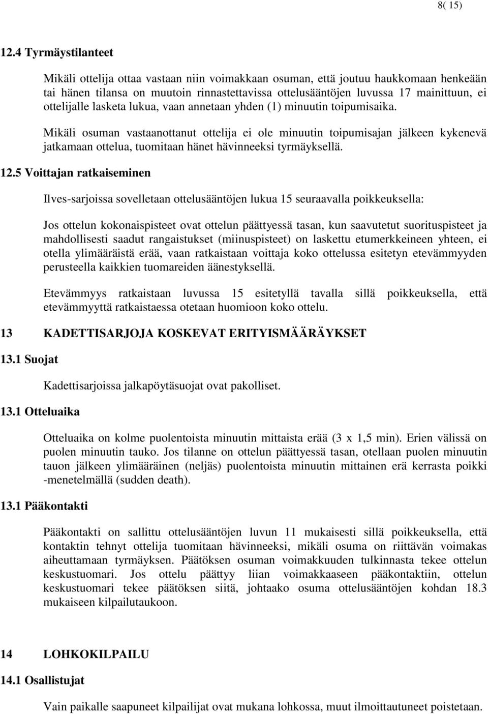 ottelijalle lasketa lukua, vaan annetaan yhden (1) minuutin toipumisaika.