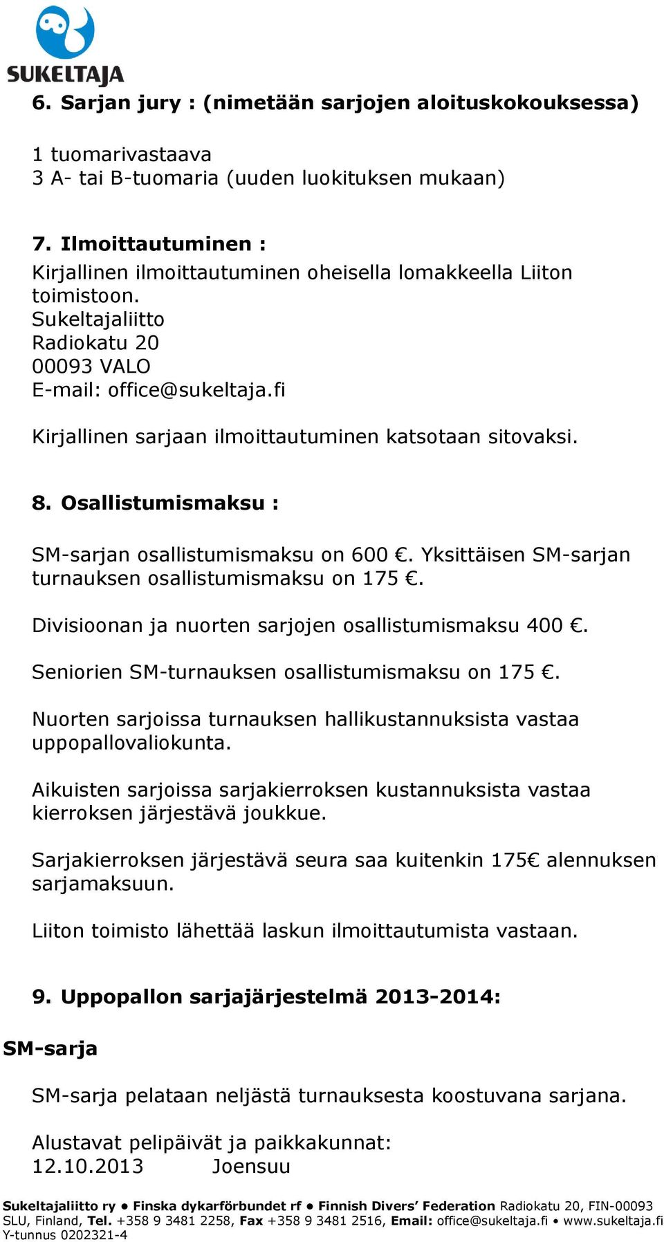 fi Kirjallinen sarjaan ilmoittautuminen katsotaan sitovaksi. 8. Osallistumismaksu : SM-sarjan osallistumismaksu on 600. Yksittäisen SM-sarjan turnauksen osallistumismaksu on 175.