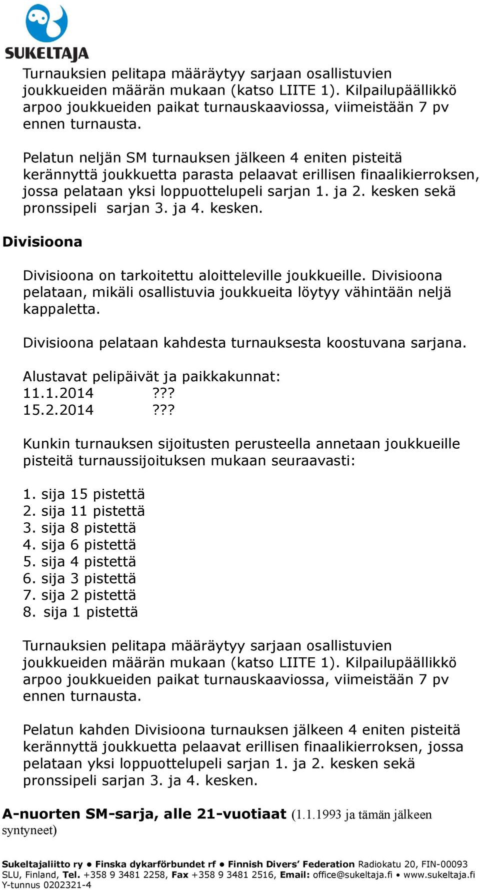 kesken sekä pronssipeli sarjan 3. ja 4. kesken. Divisioona Divisioona on tarkoitettu aloitteleville joukkueille. Divisioona pelataan, mikäli osallistuvia joukkueita löytyy vähintään neljä kappaletta.