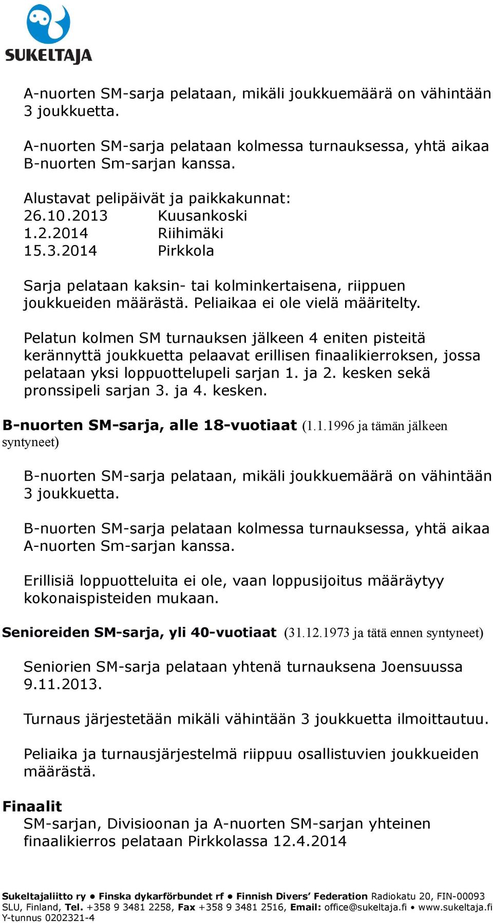 Peliaikaa ei ole vielä määritelty. Pelatun kolmen SM turnauksen jälkeen 4 eniten pisteitä kerännyttä joukkuetta pelaavat erillisen finaalikierroksen, jossa pelataan yksi loppuottelupeli sarjan 1.