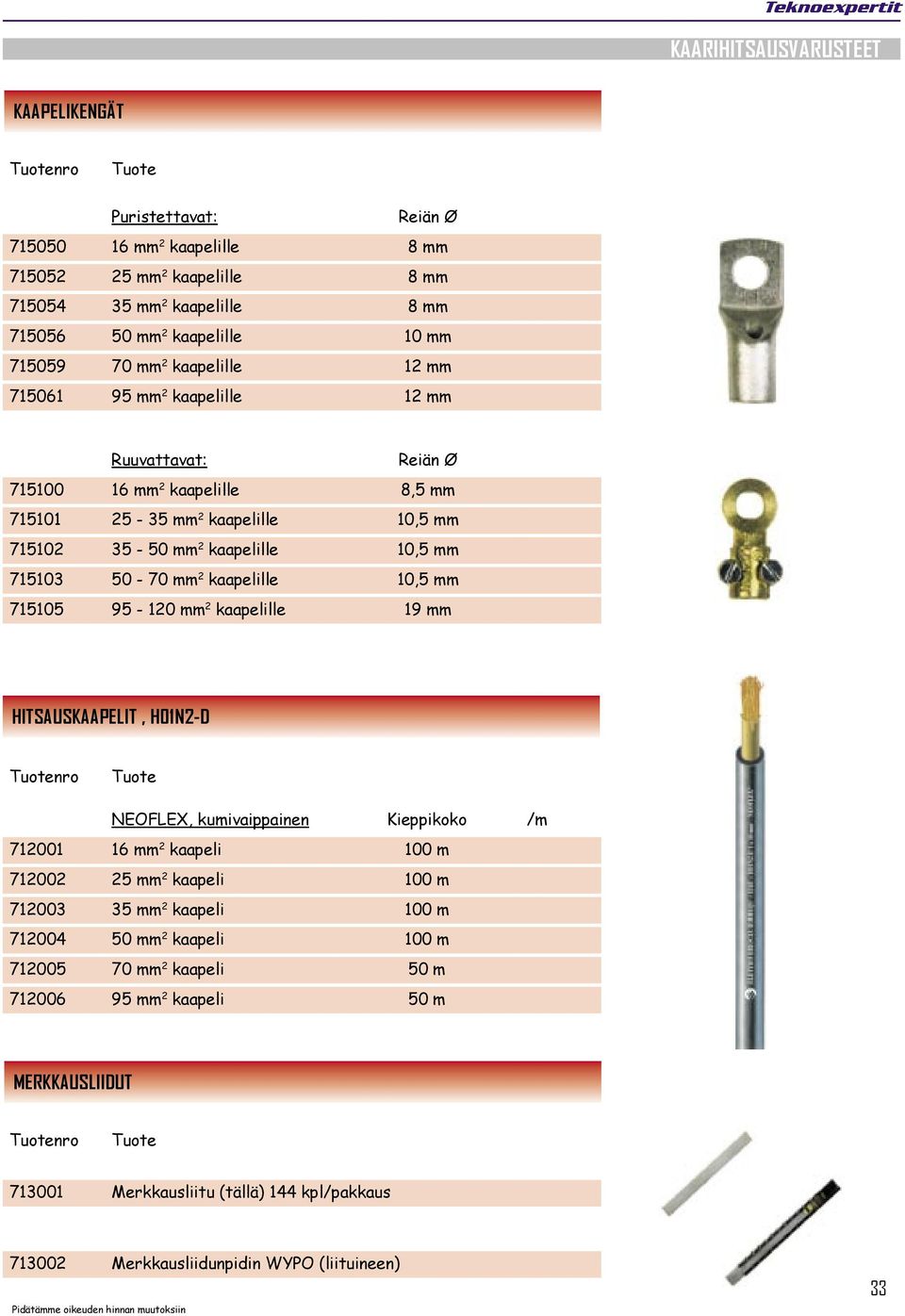 10,5 mm 715105 95-120 mm 2 kaapelille 19 mm HITSAUSKAAPELIT, H01N2-D NEOFLEX, kumivaippainen Kieppikoko /m 712001 16 mm 2 kaapeli 100 m 712002 25 mm 2 kaapeli 100 m 712003 35 mm 2 kaapeli 100