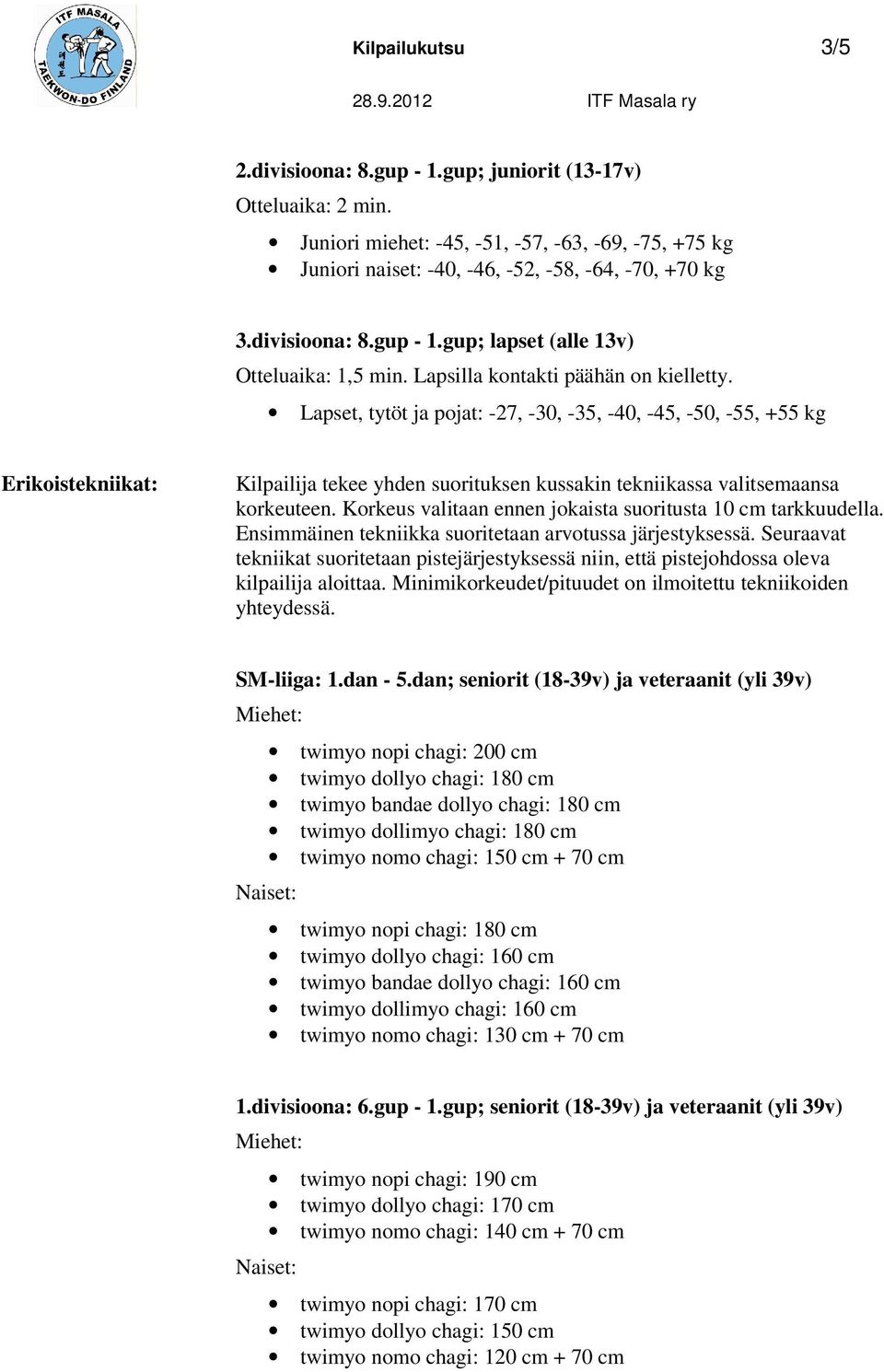 Lapset, tytöt ja pojat: -27, -30, -35, -40, -45, -50, -55, +55 kg Erikoistekniikat: Kilpailija tekee yhden suorituksen kussakin tekniikassa valitsemaansa korkeuteen.