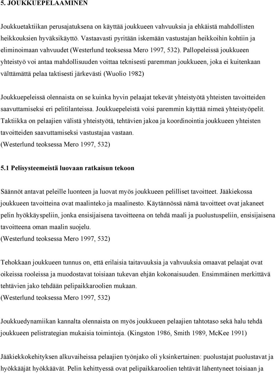 Pallopeleissä joukkueen yhteistyö voi antaa mahdollisuuden voittaa teknisesti paremman joukkueen, joka ei kuitenkaan välttämättä pelaa taktisesti järkevästi (Wuolio 1982) Joukkuepeleissä olennaista