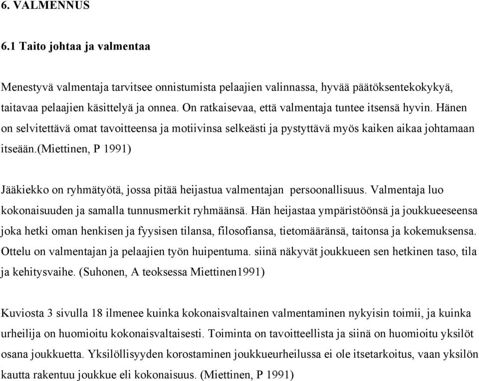 (miettinen, P 1991) Jääkiekko on ryhmätyötä, jossa pitää heijastua valmentajan persoonallisuus. Valmentaja luo kokonaisuuden ja samalla tunnusmerkit ryhmäänsä.