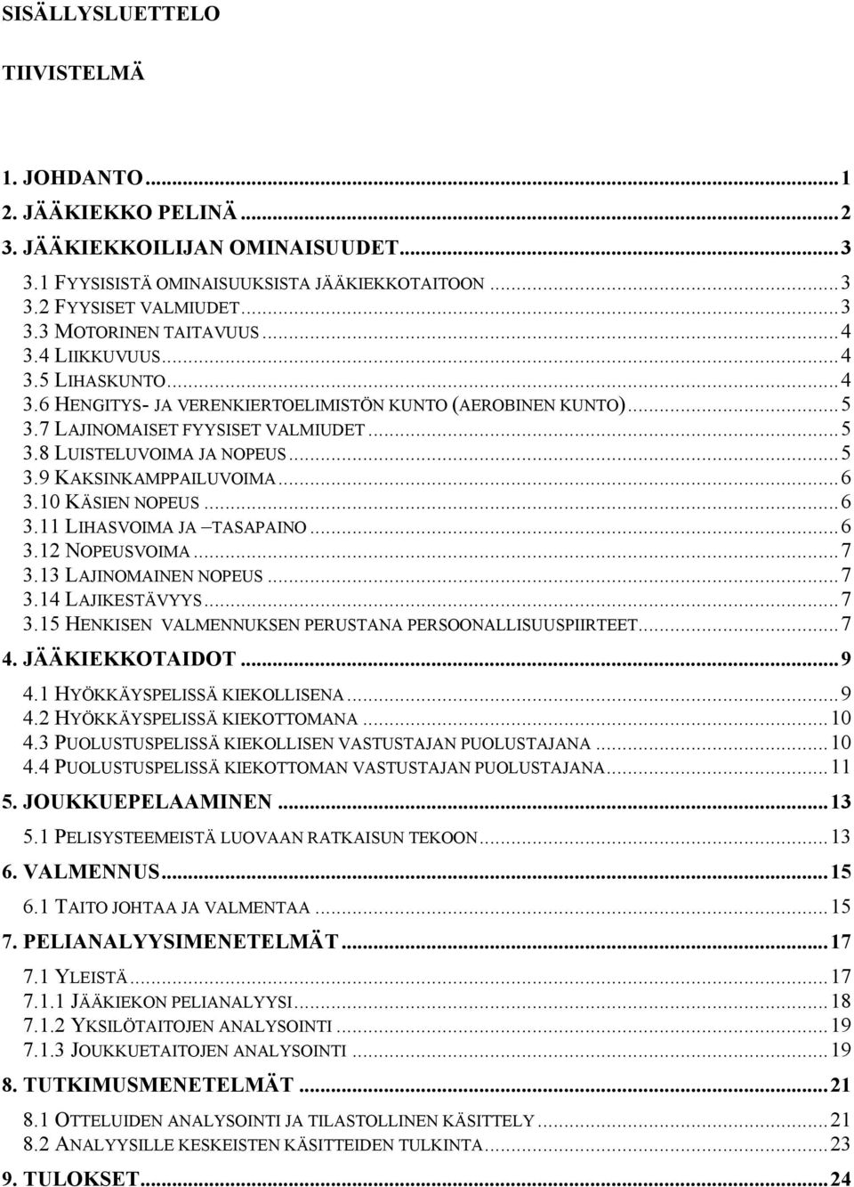 ..6 3.10 KÄSIEN NOPEUS...6 3.11 LIHASVOIMA JA TASAPAINO...6 3.12 NOPEUSVOIMA...7 3.13 LAJINOMAINEN NOPEUS...7 3.14 LAJIKESTÄVYYS...7 3.15 HENKISEN VALMENNUKSEN PERUSTANA PERSOONALLISUUSPIIRTEET...7 4.