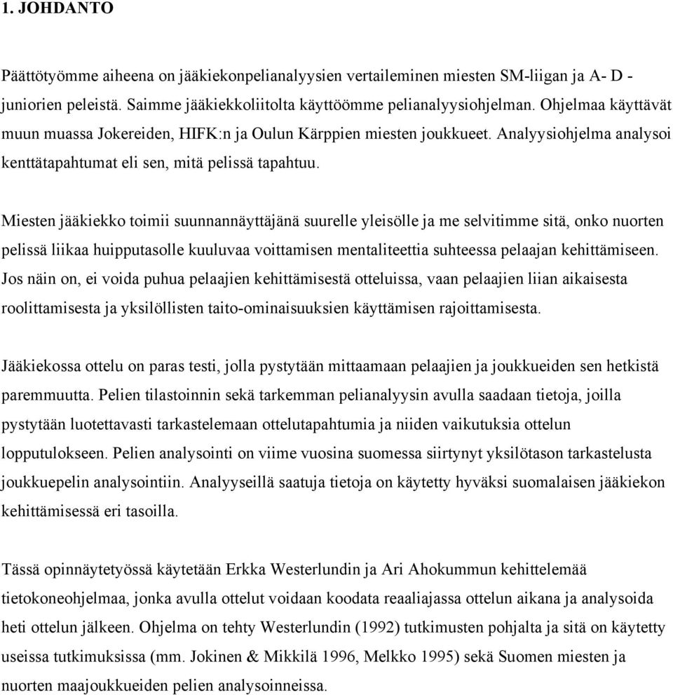 Miesten jääkiekko toimii suunnannäyttäjänä suurelle yleisölle ja me selvitimme sitä, onko nuorten pelissä liikaa huipputasolle kuuluvaa voittamisen mentaliteettia suhteessa pelaajan kehittämiseen.