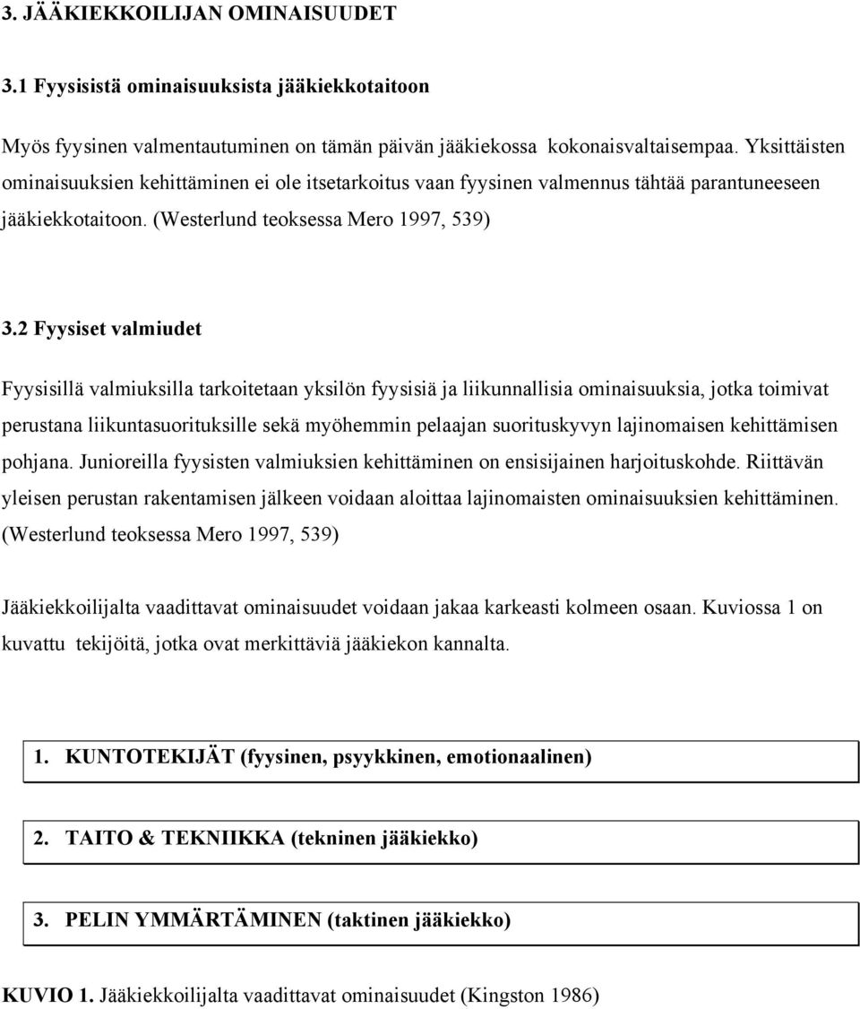 2 Fyysiset valmiudet Fyysisillä valmiuksilla tarkoitetaan yksilön fyysisiä ja liikunnallisia ominaisuuksia, jotka toimivat perustana liikuntasuorituksille sekä myöhemmin pelaajan suorituskyvyn