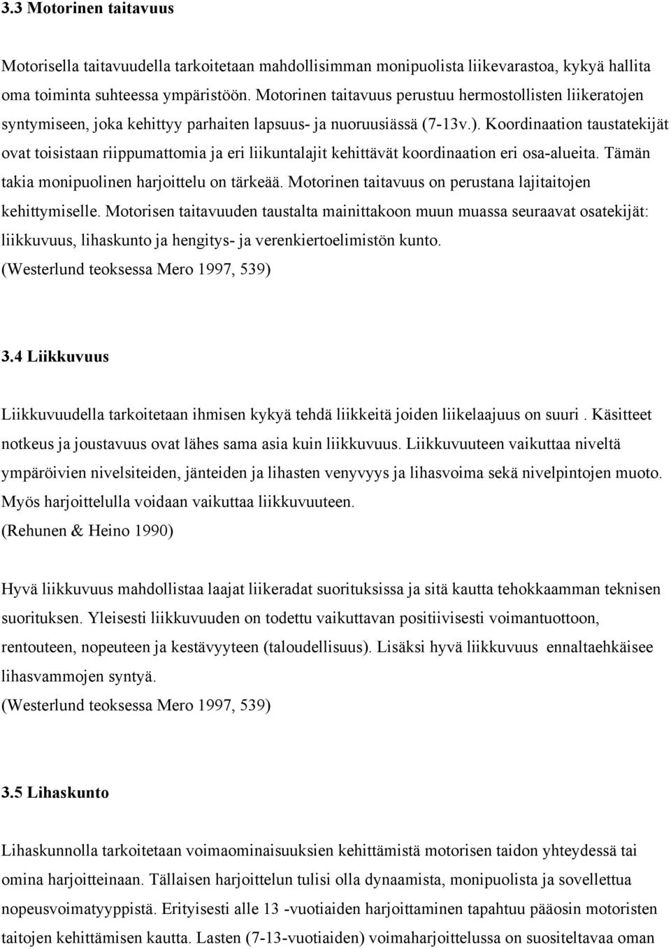 Koordinaation taustatekijät ovat toisistaan riippumattomia ja eri liikuntalajit kehittävät koordinaation eri osa-alueita. Tämän takia monipuolinen harjoittelu on tärkeää.