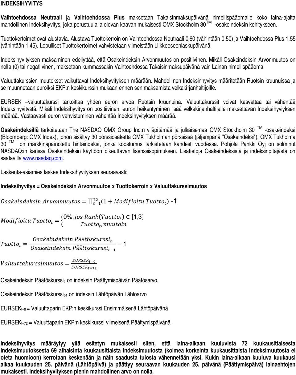 Lopulliset Tuottokertoimet vahvistetaan viimeistään Liikkeeseenlaskupäivänä. Indeksihyvityksen maksaminen edellyttää, että Osakeindeksin Arvonmuutos on positiivinen.
