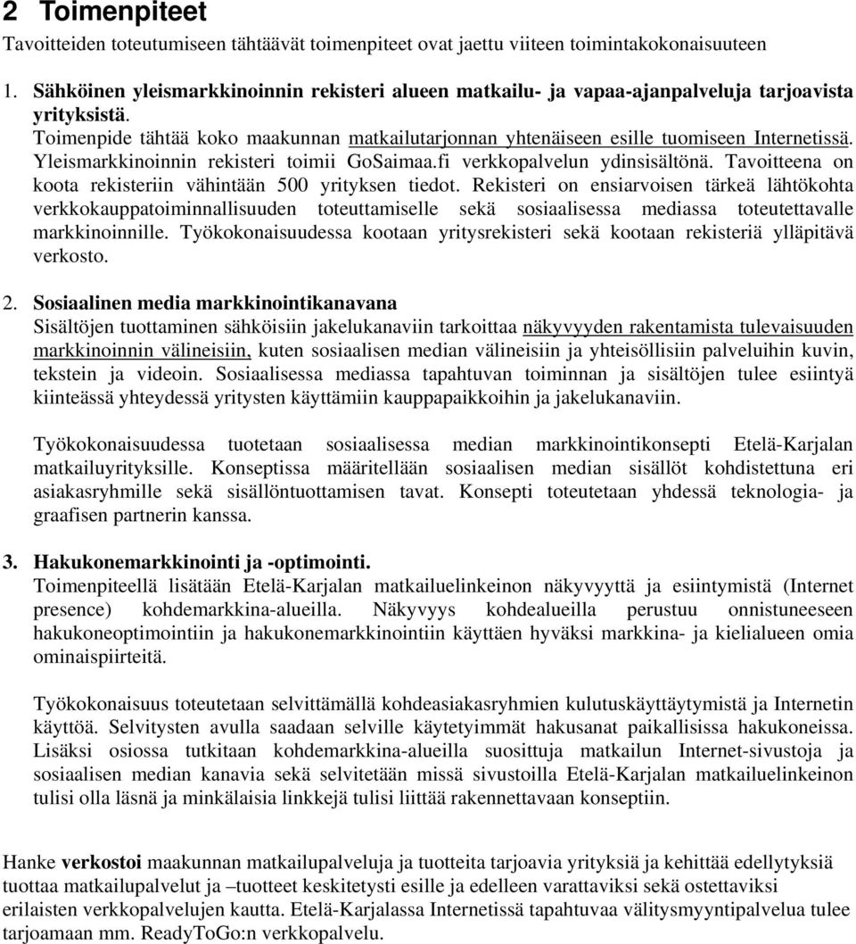 Yleismarkkinoinnin rekisteri toimii GoSaimaa.fi verkkopalvelun ydinsisältönä. Tavoitteena on koota rekisteriin vähintään 500 yrityksen tiedot.