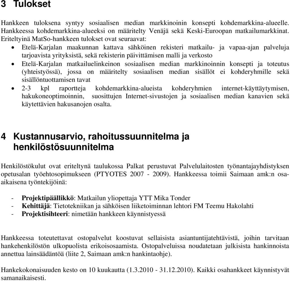 ja verkosto Etelä-Karjalan matkailuelinkeinon sosiaalisen median markkinoinnin konsepti ja toteutus (yhteistyössä), jossa on määritelty sosiaalisen median sisällöt ei kohderyhmille sekä