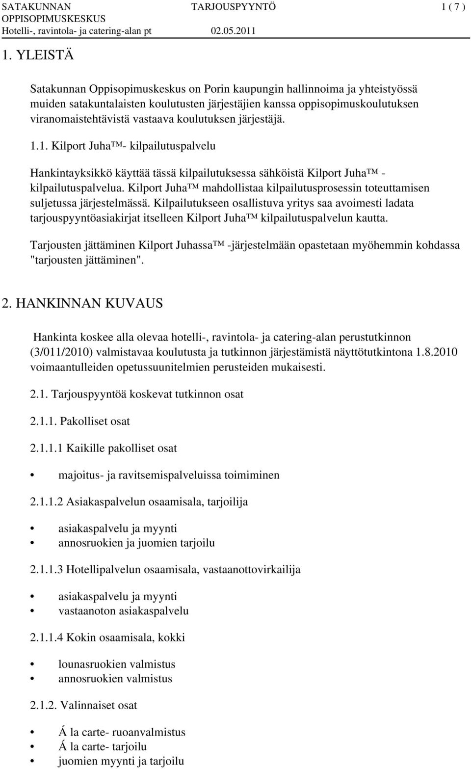 koulutuksen järjestäjä. 1.1. Kilport Juha - kilpailutuspalvelu Hankintayksikkö käyttää tässä kilpailutuksessa sähköistä Kilport Juha - kilpailutuspalvelua.