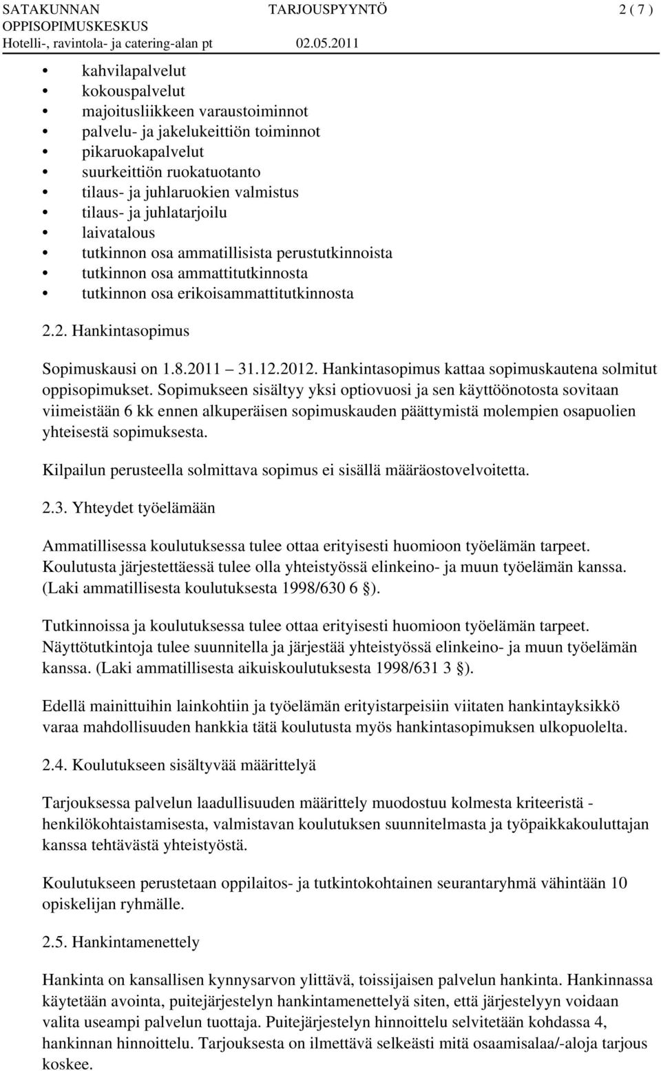 2. Hankintasopimus Sopimuskausi on 1.8.2011 31.12.2012. Hankintasopimus kattaa sopimuskautena solmitut oppisopimukset.