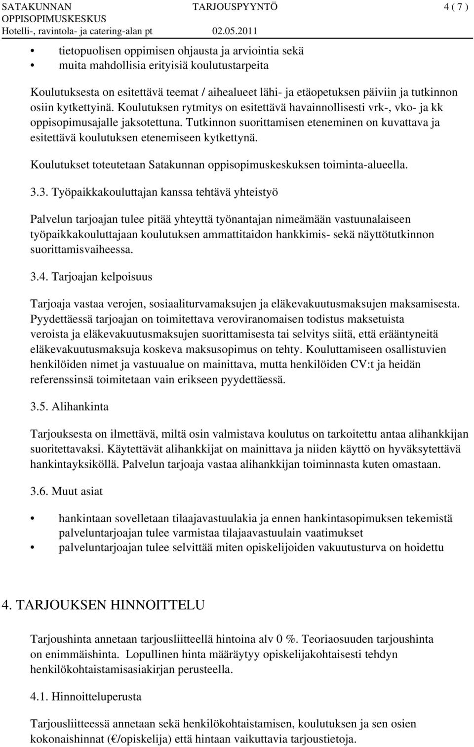 Tutkinnon suorittamisen eteneminen on kuvattava ja esitettävä koulutuksen etenemiseen kytkettynä. Koulutukset toteutetaan Satakunnan oppisopimuskeskuksen toiminta-alueella. 3.