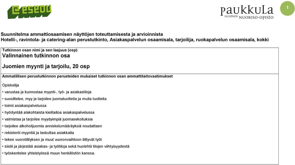 myynti-, työ- ja asiakastiloja suosittelee, myy ja tarjoilee juomatuotteita ja muita tuotteita toimii asiakaspalvelussa hyödyntää alakohtaista kielitaitoa asiakaspalvelussa valmistaa ja tarjoilee