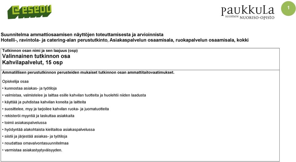 Opiskelija osaa kunnostaa asiakas- ja työtiloja valmistaa, valmistelee ja laittaa esille kahvilan tuotteita ja huolehtii niiden laadusta käyttää ja puhdistaa kahvilan koneita ja laitteita