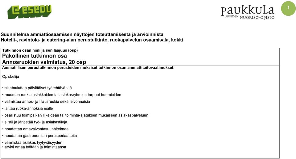 Opiskelija aikatauluttaa päivittäiset työtehtävänsä muuntaa ruokia asiakkaiden tai asiakasryhmien tarpeet huomioiden valmistaa annos- ja tilausruokia sekä leivonnaisia laittaa ruoka-annoksia esille