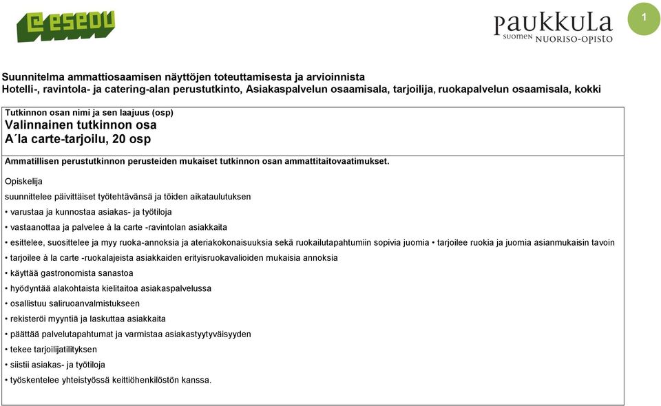 Opiskelija suunnittelee päivittäiset työtehtävänsä ja töiden aikataulutuksen varustaa ja kunnostaa asiakas- ja työtiloja vastaanottaa ja palvelee à la carte -ravintolan asiakkaita esittelee,