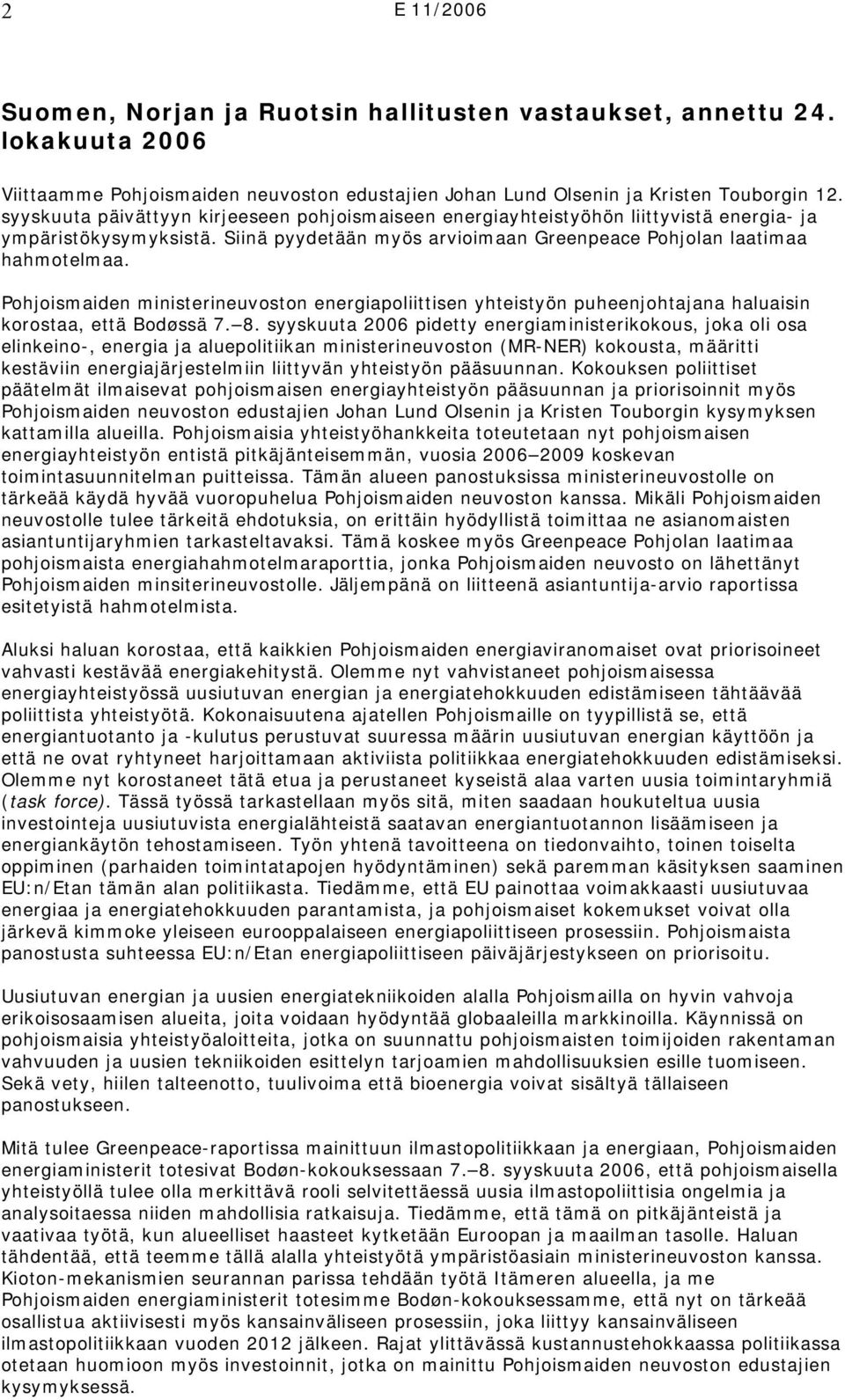 Pohjoismaiden ministerineuvoston energiapoliittisen yhteistyön puheenjohtajana haluaisin korostaa, että Bodøssä 7. 8.
