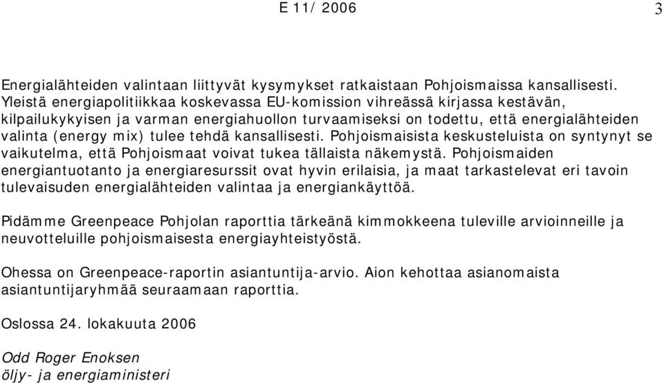 tehdä kansallisesti. Pohjoismaisista keskusteluista on syntynyt se vaikutelma, että Pohjoismaat voivat tukea tällaista näkemystä.