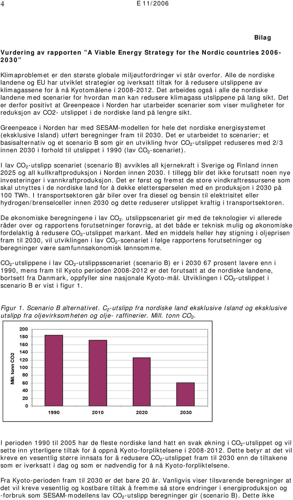 Det arbeides også i alle de nordiske landene med scenarier for hvordan man kan redusere klimagass utslippene på lang sikt.