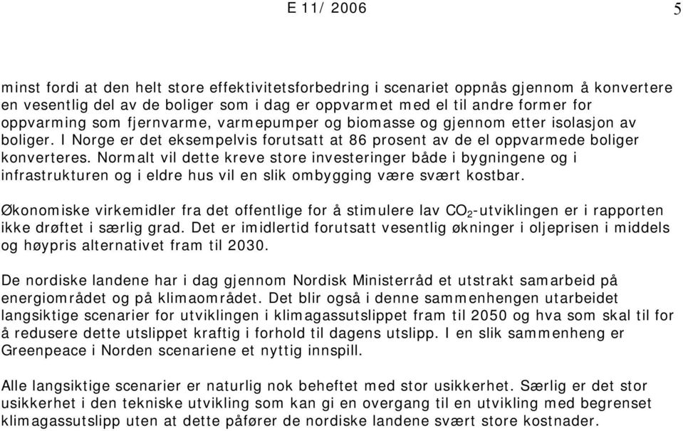 Normalt vil dette kreve store investeringer både i bygningene og i infrastrukturen og i eldre hus vil en slik ombygging være svært kostbar.