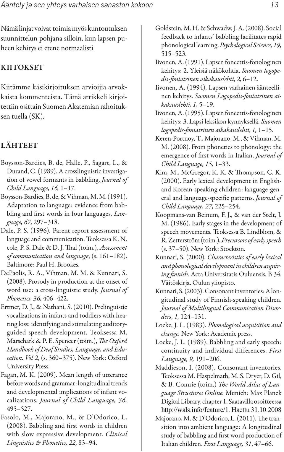 (1989). A crosslinguistic investigation of vowel formants in babbling. Journal of Child Language, 16, 1 17. Boysson-Bardies, B. de, & Vihman, M. M. (1991).