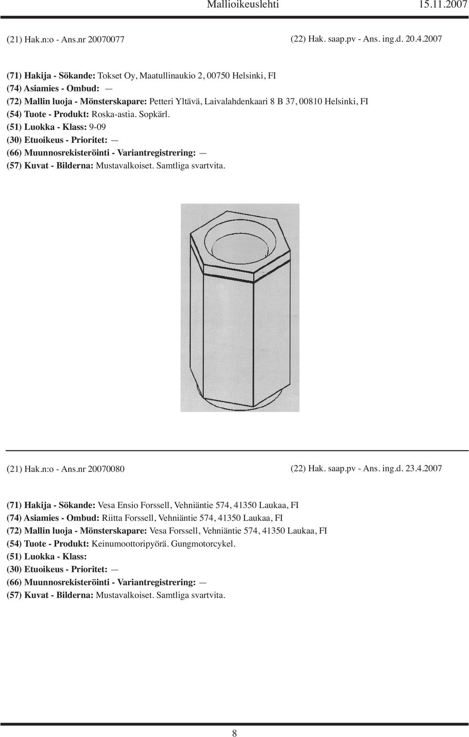 Tuote - Produkt: Roska-astia. Sopkärl. (51) Luokka - Klass: 9-09 (30) Etuoikeus - Prioritet: (66) Muunnosrekisteröinti - Variantregistrering: (57) Kuvat - Bilderna: Mustavalkoiset. Samtliga svartvita.