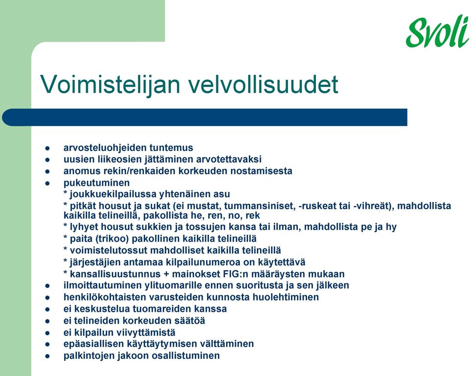 pe ja hy * paita (trikoo) pakollinen kaikilla telineillä * voimistelutossut mahdolliset kaikilla telineillä * järjestäjien antamaa kilpailunumeroa on käytettävä * kansallisuustunnus + mainokset FIG:n