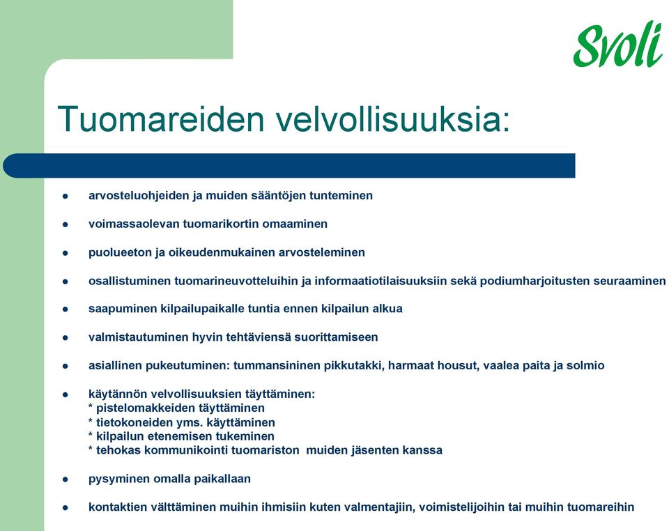 asiallinen pukeutuminen: tummansininen pikkutakki, harmaat housut, vaalea paita ja solmio käytännön velvollisuuksien täyttäminen: * pistelomakkeiden täyttäminen * tietokoneiden yms.