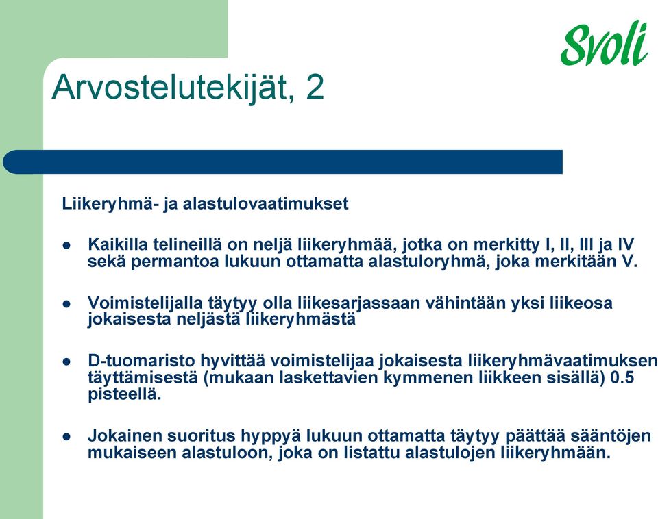 Voimistelijalla täytyy olla liikesarjassaan vähintään yksi liikeosa jokaisesta neljästä liikeryhmästä D-tuomaristo hyvittää voimistelijaa