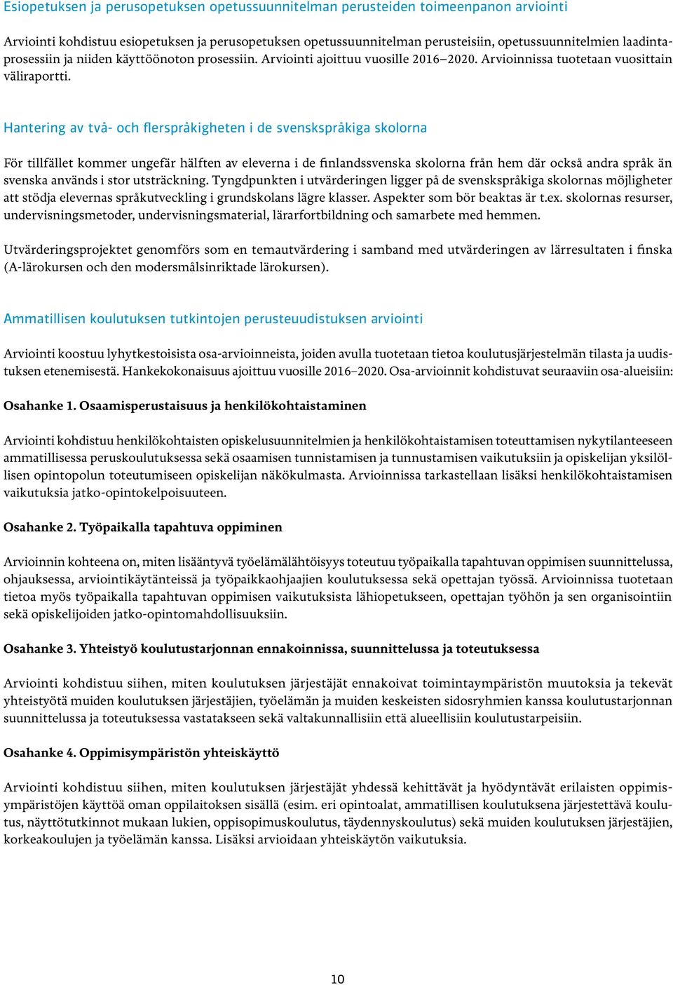 Hantering av två- och flerspråkigheten i de svenskspråkiga skolorna För tillfället kommer ungefär hälften av eleverna i de finlandssvenska skolorna från hem där också andra språk än svenska används i