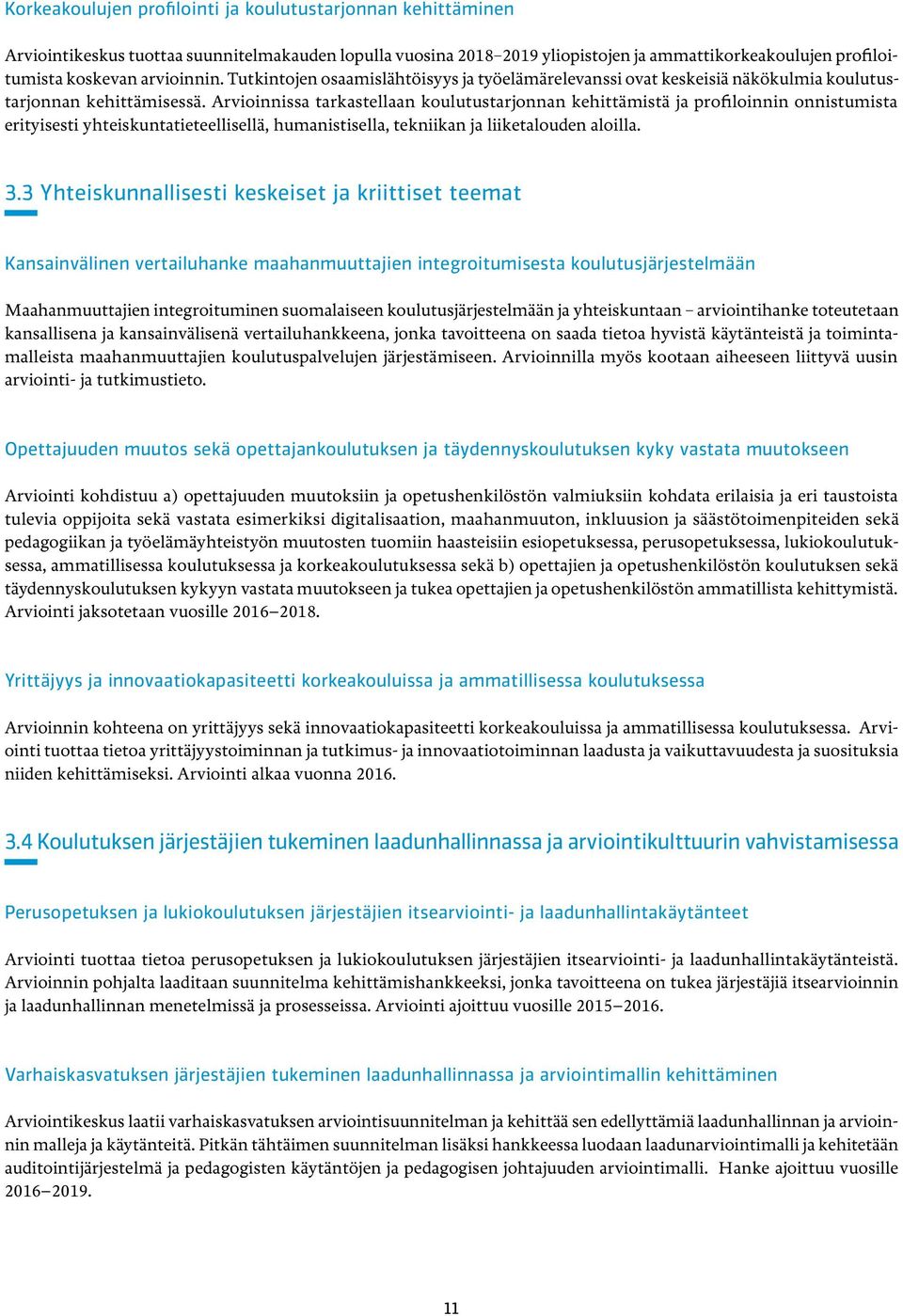 Arvioinnissa tarkastellaan koulutustarjonnan kehittämistä ja profiloinnin onnistumista erityisesti yhteiskuntatieteellisellä, humanistisella, tekniikan ja liiketalouden aloilla. 3.