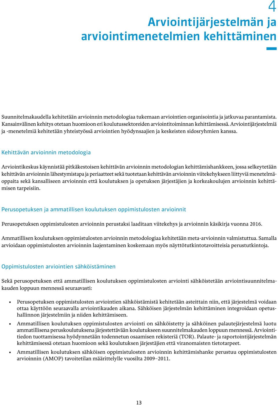 Arviointi järjestelmiä ja -menetelmiä kehitetään yhteistyössä arviointien hyödynsaajien ja keskeisten sidosryhmien kanssa.