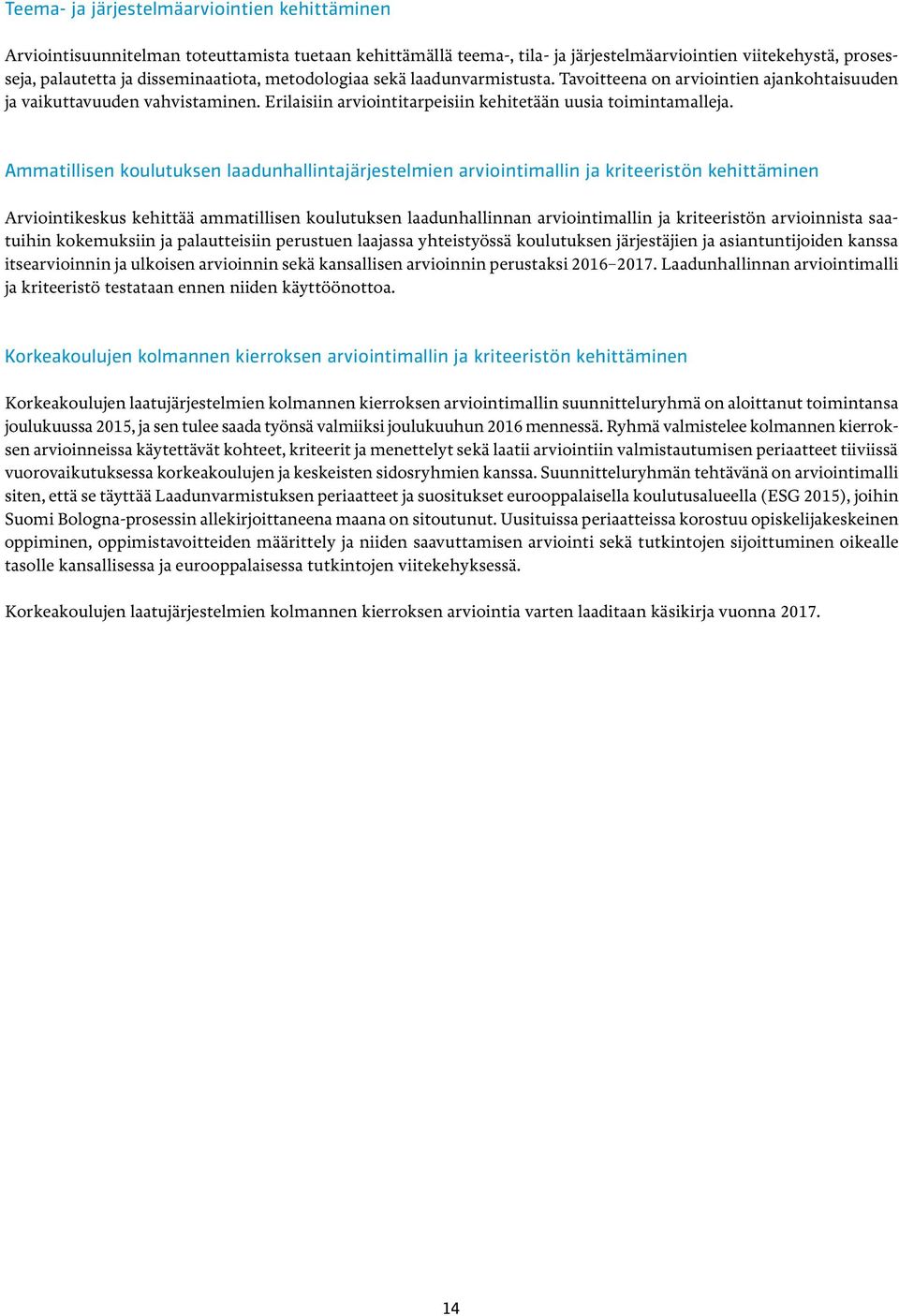 Ammatillisen koulutuksen laadunhallintajärjestelmien arviointimallin ja kriteeristön kehittäminen Arviointikeskus kehittää ammatillisen koulutuksen laadunhallinnan arviointimallin ja kriteeristön