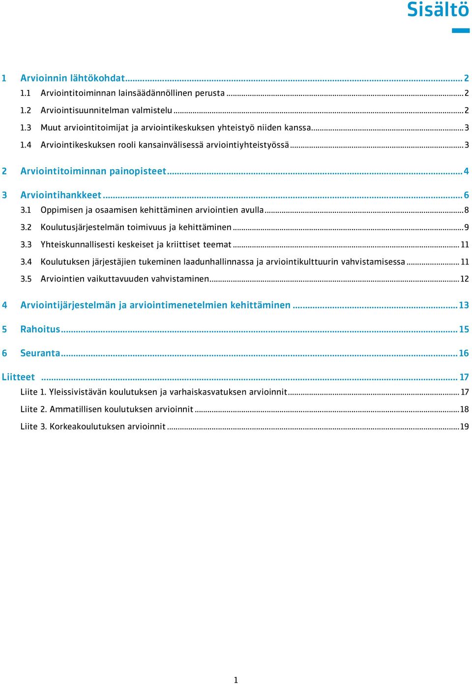 ..8 3.2 Koulutusjärjestelmän toimivuus ja kehittäminen...9 3.3 Yhteiskunnallisesti keskeiset ja kriittiset teemat... 11 3.