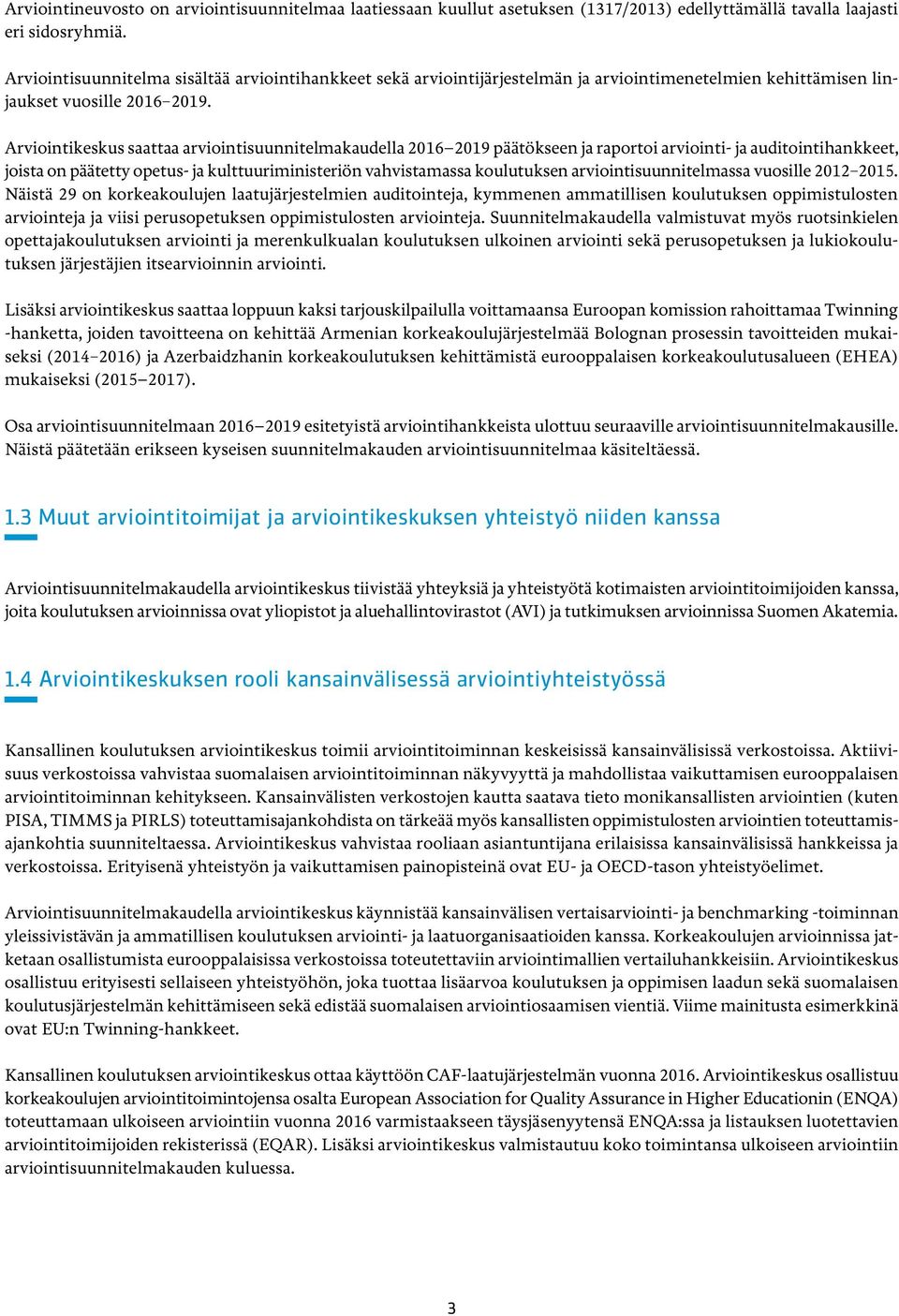 Arviointikeskus saattaa arviointisuunnitelmakaudella 2016 2019 päätökseen ja raportoi arviointi- ja auditointihankkeet, joista on päätetty opetus- ja kulttuuriministeriön vahvistamassa koulutuksen