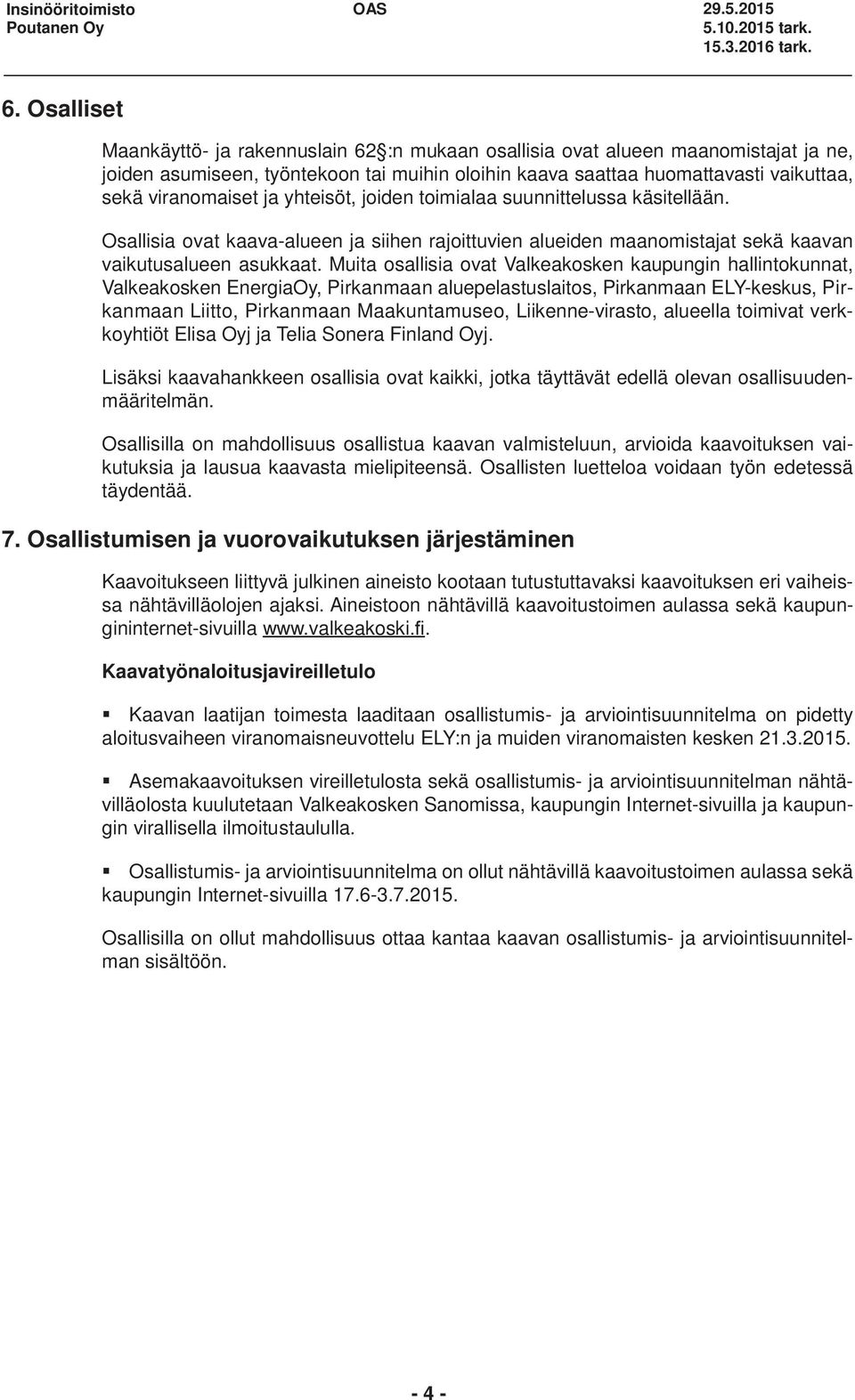 kaava saattaa huomattavasti vaikuttaa, sekä viranomaiset ja yhteisöt, joiden toimialaa suunnittelussa käsitellään.