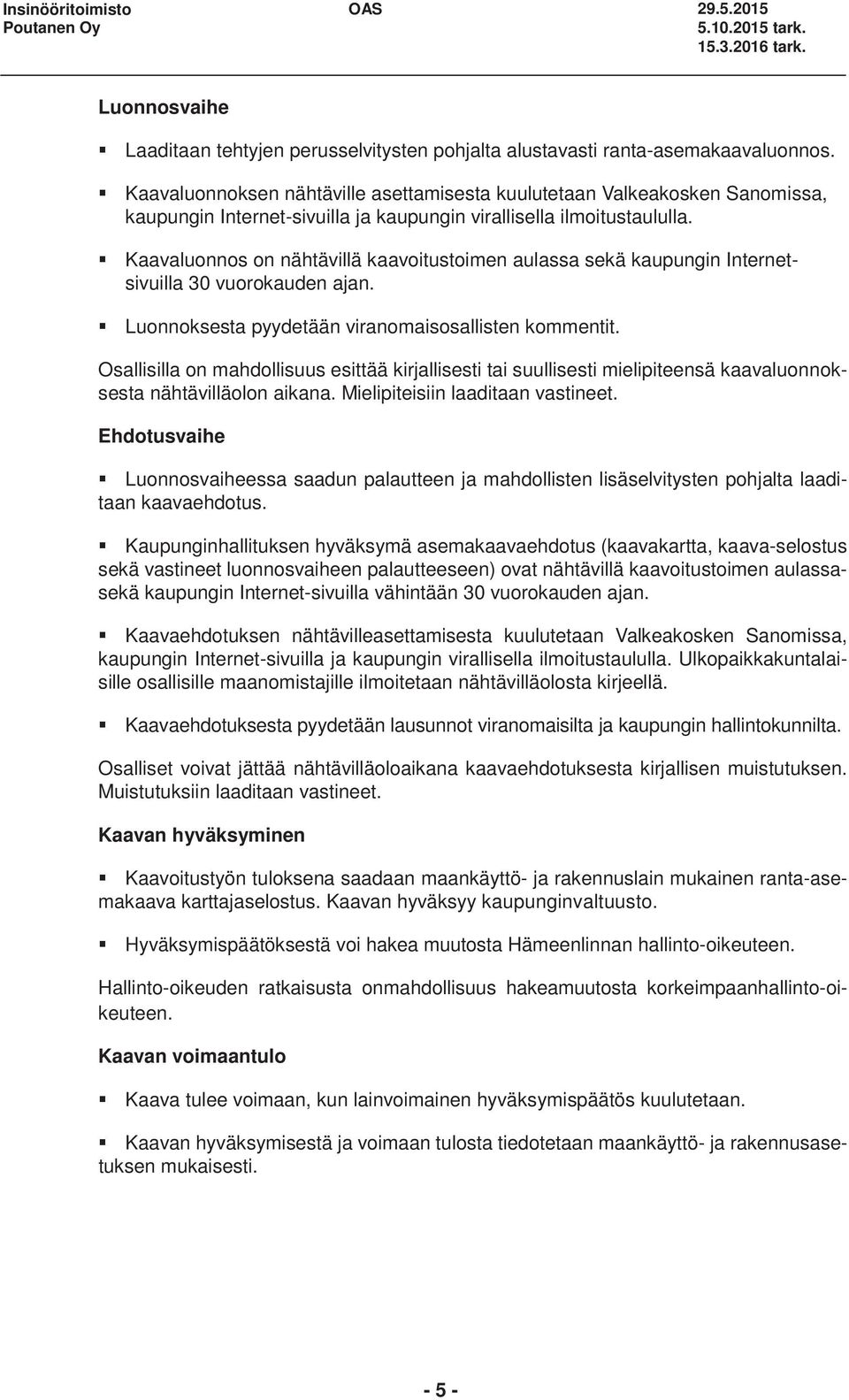 Kaavaluonnoksen nähtäville asettamisesta kuulutetaan Valkeakosken Sanomissa, kaupungin Internet-sivuilla ja kaupungin virallisella ilmoitustaululla.