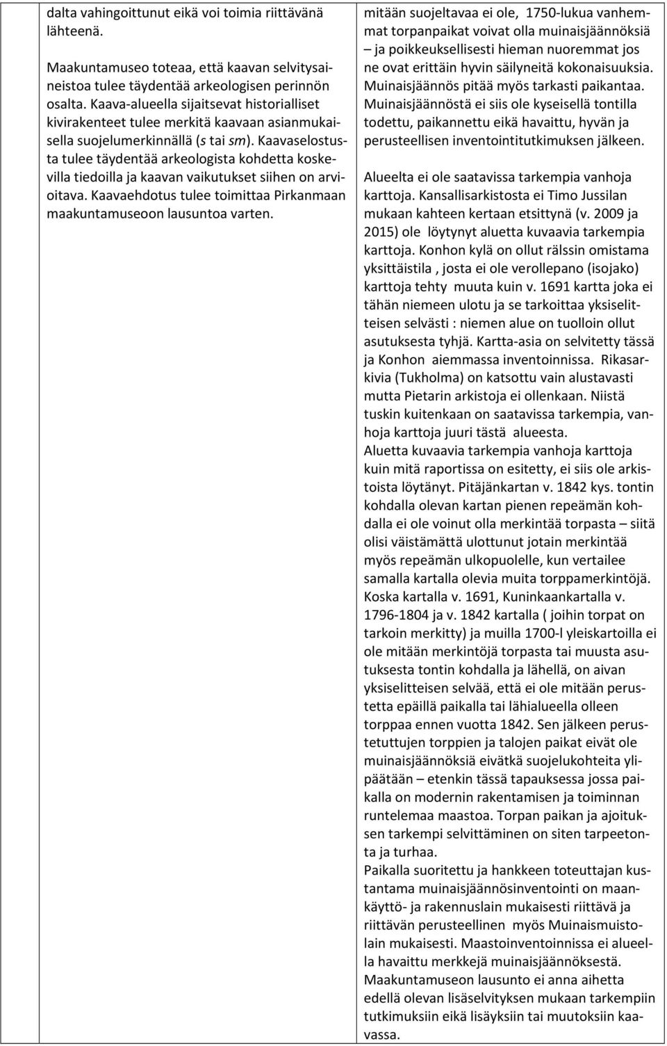 Kaavaselostusta tulee täydentää arkeologista kohdetta koskevilla tiedoilla ja kaavan vaikutukset siihen on arvioitava. Kaavaehdotus tulee toimittaa Pirkanmaan maakuntamuseoon lausuntoa varten.