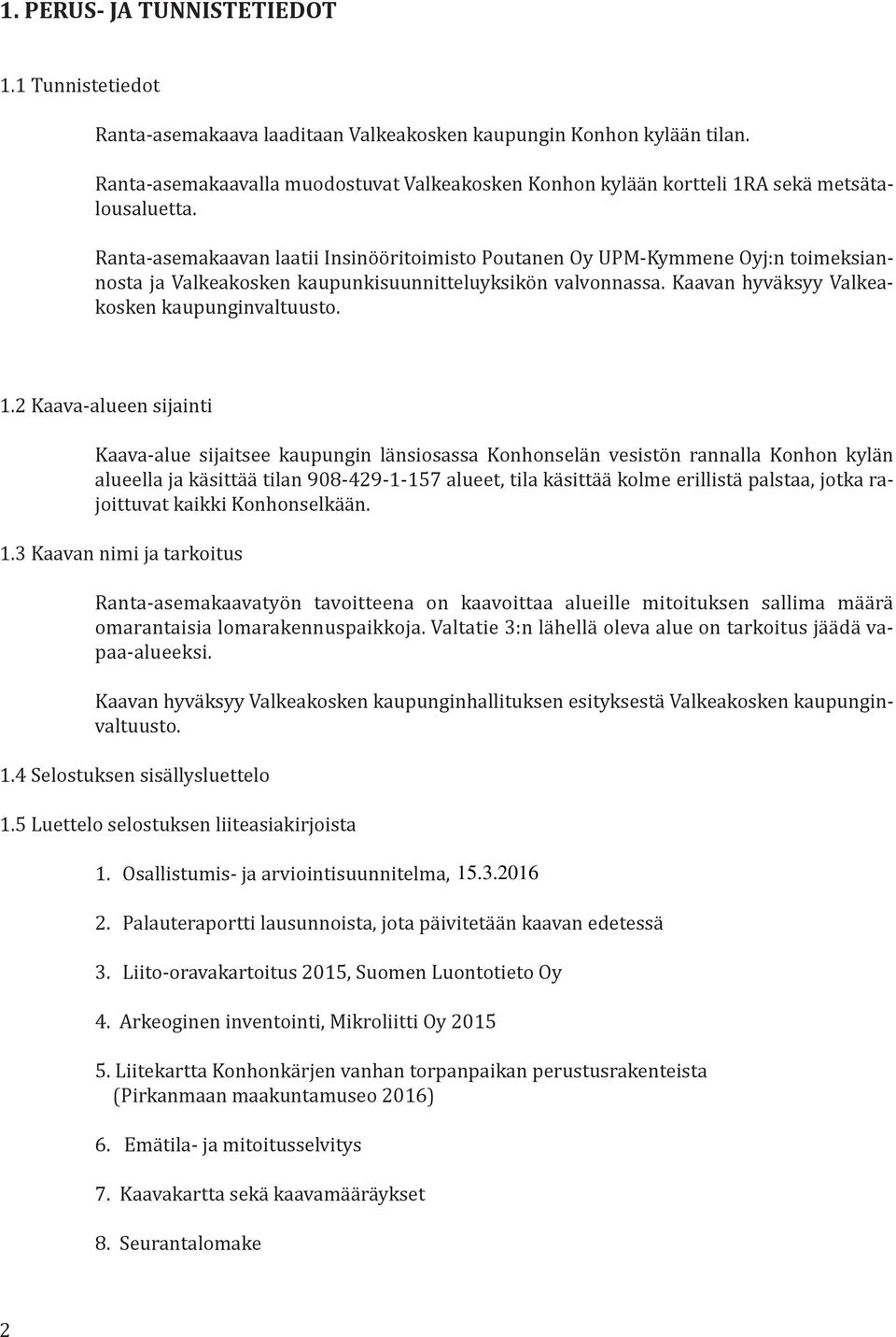 Ranta-asemakaavan laatii Insinööritoimisto Poutanen Oy UPM-Kymmene Oyj:n toimeksiannosta ja Valkeakosken kaupunkisuunnitteluyksikön valvonnassa. Kaavan hyväksyy Valkeakosken kaupunginvaltuusto. 1.